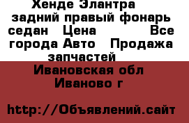 Хенде Элантра XD задний правый фонарь седан › Цена ­ 1 400 - Все города Авто » Продажа запчастей   . Ивановская обл.,Иваново г.